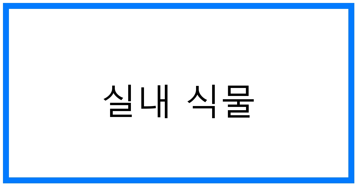실내 식물 추천: 초보도 키우기 쉬운 공기정화 식물 꿀팁