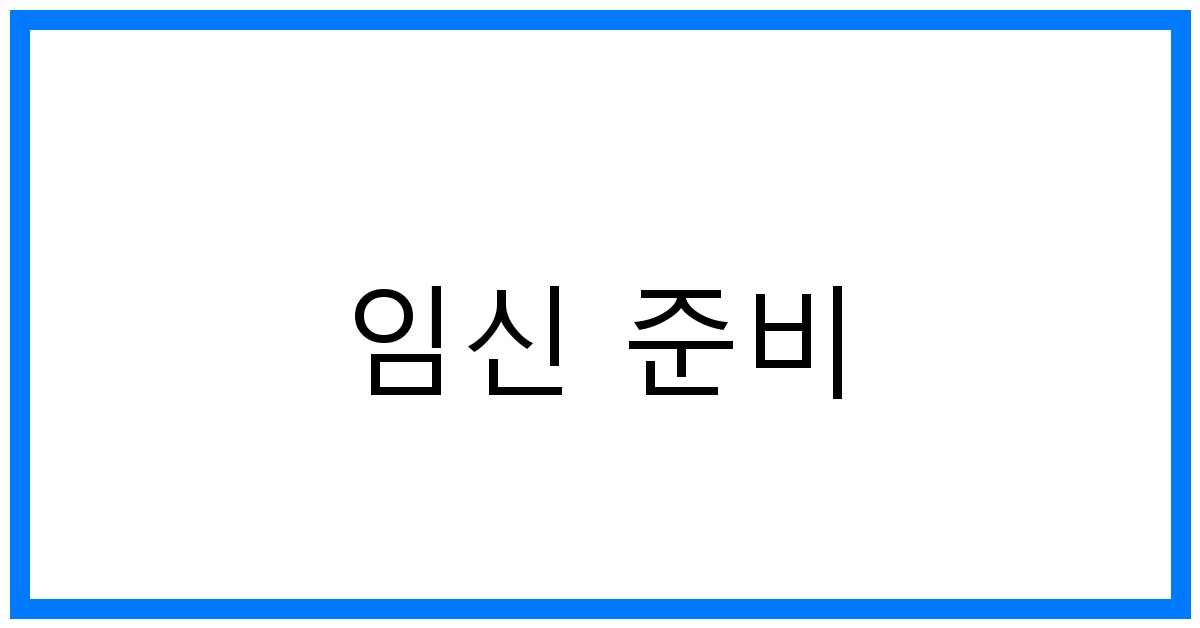 똑똑한 임신 준비: 성공률 높이는 8가지 꿀팁