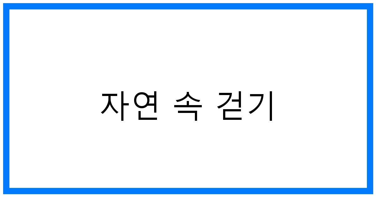 자연 속 걷기 추천: 힐링 명소 & 건강 꿀팁