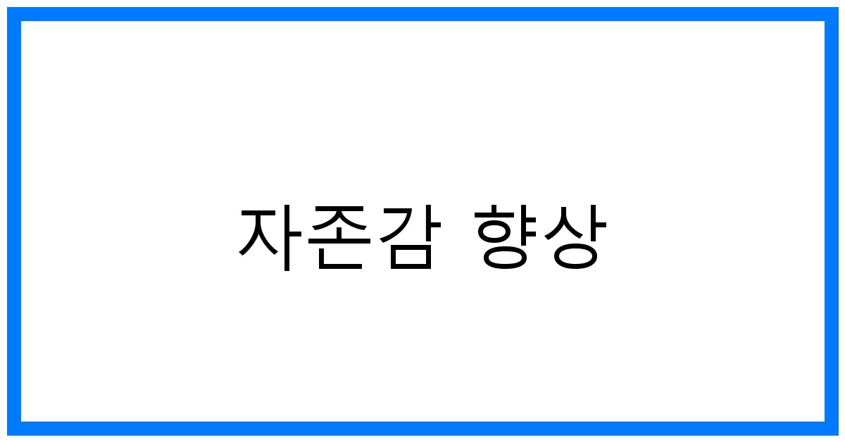 자존감 향상 꿀팁: 긍정적인 변화를 만드는 방법
