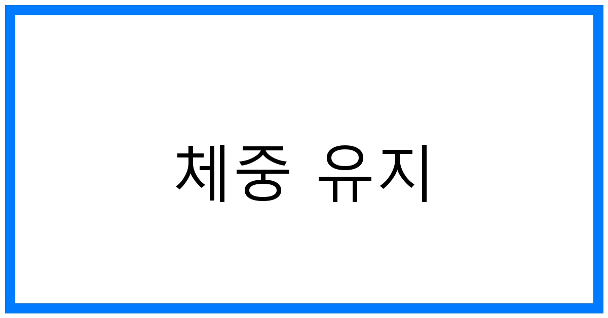 체중 유지 꿀팁: 요요 없이 성공하는 비법