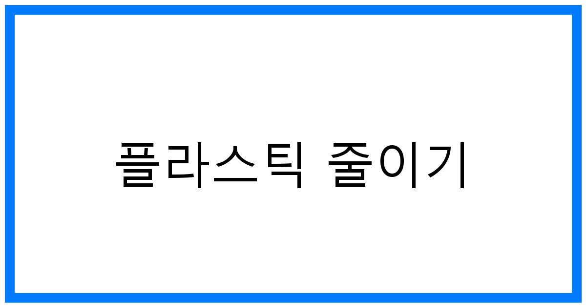 플라스틱 줄이기 꿀팁: 지구를 살리는 작은 습관!